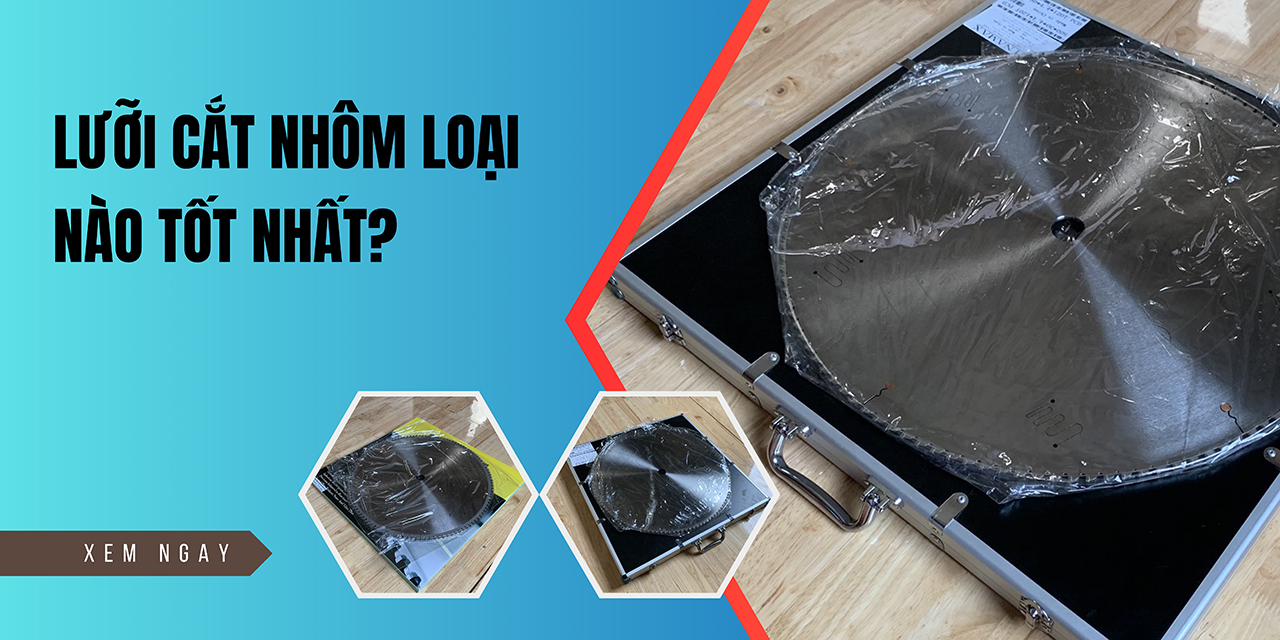 Lưỡi cắt nhôm loại nào tốt nhất